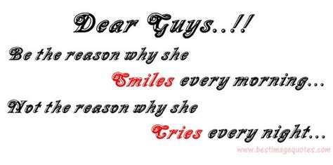 Dear Guys, be the reason why she smiles every morning, not the reason ...