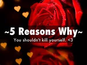 ~5 Reasons Why You Shouldnt Kill Yourself~ By J T