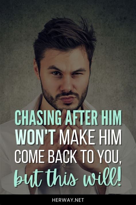 When He Pulls Away Let Him Go Chasing After Him Wont Make Him Come