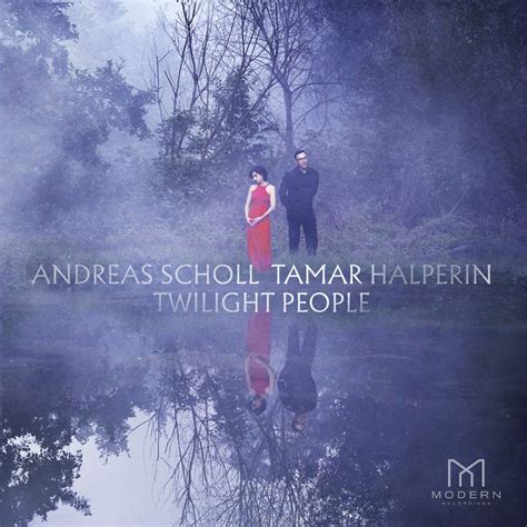Andreas Scholl Tamar Halperin Twilight People In High Resolution