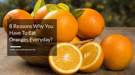 8 Reasons Why You Have To Eat Oranges Everyday Ayurvedic Upchar