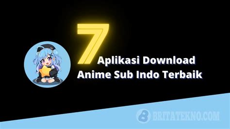 7 Aplikasi Download Anime Sub Indo Terbaik Britatekno