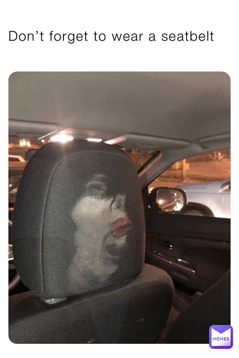 don t forget to wear a seatbelt 25wrs9k27s memes
