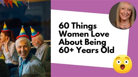 60 Things Women Love About Being 60 Years Old Why Turning 60 Rocks Youtube