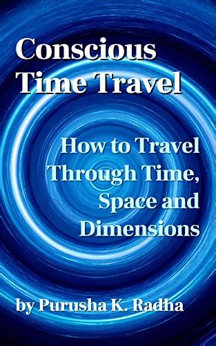 Conscious Time Travel How To Travel Through Time Space And Dimensions