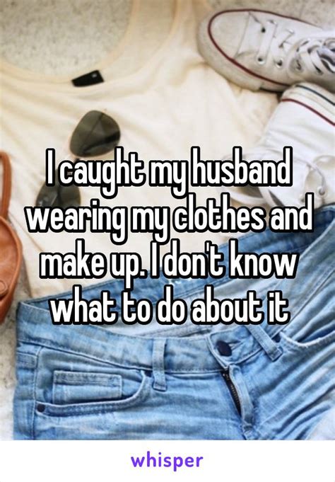 Sign up for social networking sites, such as facebook. I caught my husband wearing my clothes and make up. I don ...