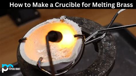How To Make A Crucible For Melting Brass A Complete Guide