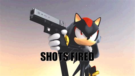 Shadow The Hedgehog Shots Fired Shadow The Hedgehog Know Your Meme