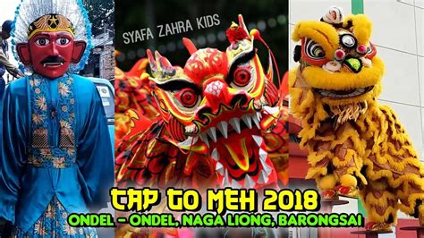 Perayaan Cap Go Meh 2018 Ondel Ondel Naga Liong Dan Barongsai Youtube