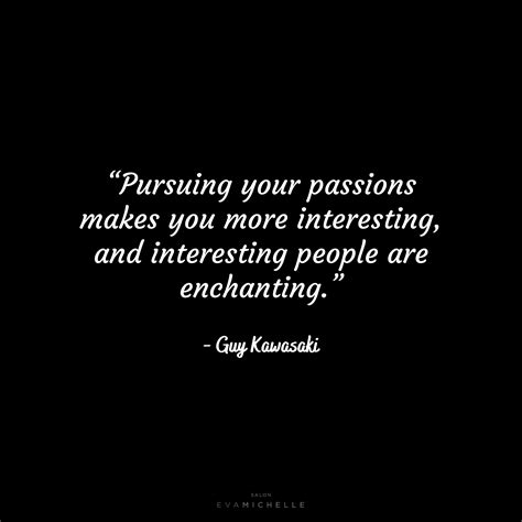 “pursuing Your Passions Makes You More Interesting And Interesting