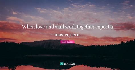 When Love And Skill Work Together Expect A Masterpiece Quote By