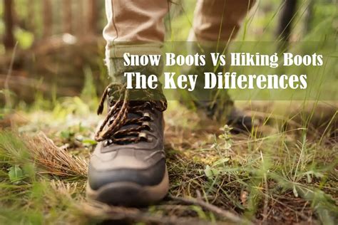 Snow Boots Vs Hiking Boots Understanding The Key Differences