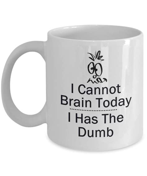 I Cannot Brain Today I Has The Dumb Mug Funny Coffee Mug Great Etsy