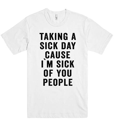 Taking A Sick Day Cause I`m Sick Of You People T Shirt Funny Outfits