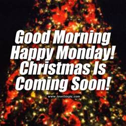 Good Morning Happy Monday Christmas Is Coming Soon Pictures Photos