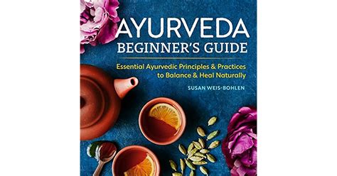 Ayurveda Beginners Guide Essential Ayurvedic Principles And Practices To Balance And Heal