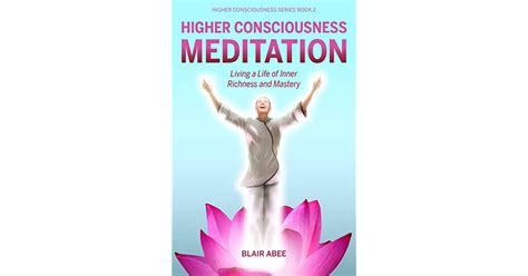 Higher Consciousness Meditation Living A Life Of Inner Richness And