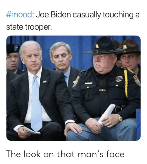 Mood Joe Biden Casually Touching A State Trooper The Look