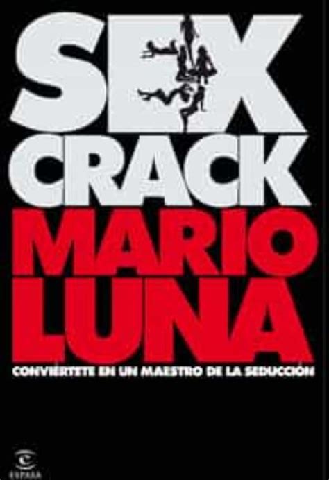 Sex Crack Conviertete En Un Maestro De La Seduccion Mario Luna