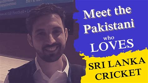 Meet The Pakistani Who Loves Sri Lanka Cricket Youtube