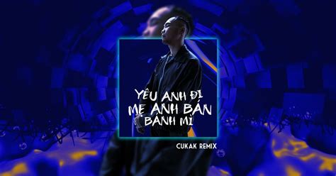 Yêu Anh đi Mẹ Anh Bán Bánh Mì Cukak Remix Phúc Du Tải Mp3lời Bài Hát Nhaccuatui