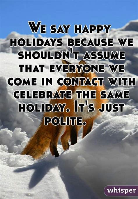 We Say Happy Holidays Because We Shouldnt Assume That Everyone We Come