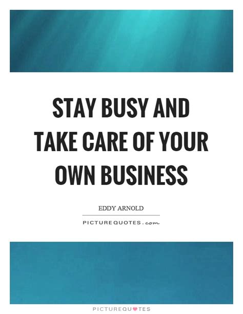 Stay Busy And Take Care Of Your Own Business Picture Quotes