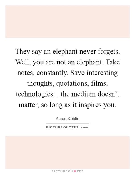 Well, you are not an elephant. They say an elephant never forgets. Well, you are not an... | Picture Quotes