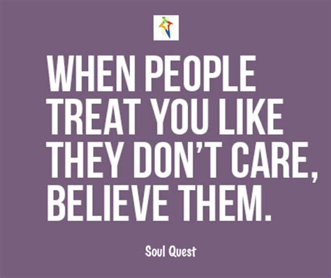 When People Treat You Like They Dont Care Believe Them Life Quotes