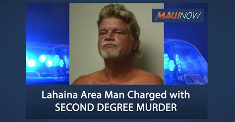 Lahaina Area Man Charged With Second Degree Murder Maui Now