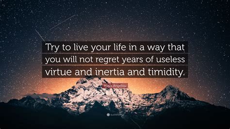 Maya Angelou Quote “try To Live Your Life In A Way That You Will Not Regret Years Of Useless