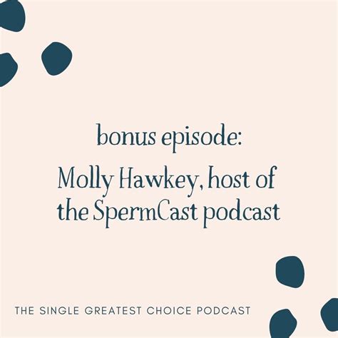 Bonus Episode Molly Hawkey Host Of Spermcast Podcast — The Single Greatest Choice
