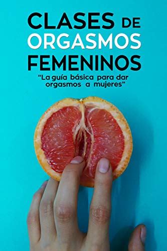 Descargar libro Clases de Orgasmos Femeninos La Guía Básica para Dar