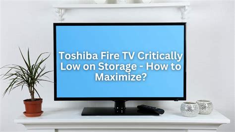 Toshiba Fire TV Critically Low On Storage Still In 2024 Maximize Now