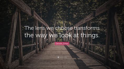 Dewitt Jones Quote The Lens We Choose Transforms The Way We Look At
