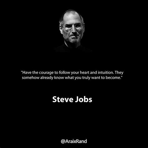 Steve Jobs Words Of Inspiration Have The Courage To Follow Your Heart And Intuition They