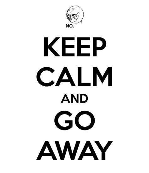 Get Out And Go Far Away Images Keep Calm And Go Away Keep Calm And