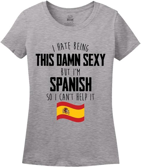 i hate being this damn sexy but i m spanish so i can t help it t shirt amazon ca clothing