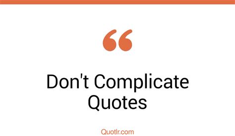 182 Unique Dont Complicate Quotes That Will Unlock Your True Potential