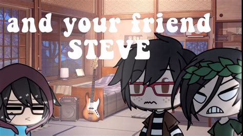 And Your Friend Steve Youtube
