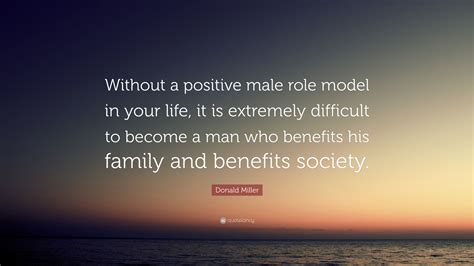 Donald Miller Quote Without A Positive Male Role Model In Your Life