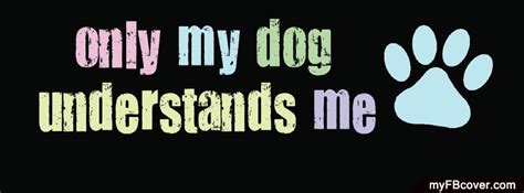 My Dog Understands Me Fb Cover From Facebook Cover
