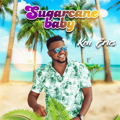 Download Now Ken Erics Sugarcane Baby Mp3 Download