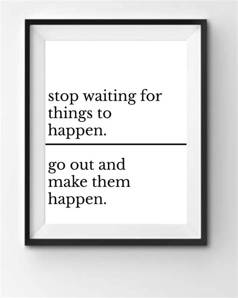 Stop Waiting For Things To Happen Go Out And Make Them Happen Etsy