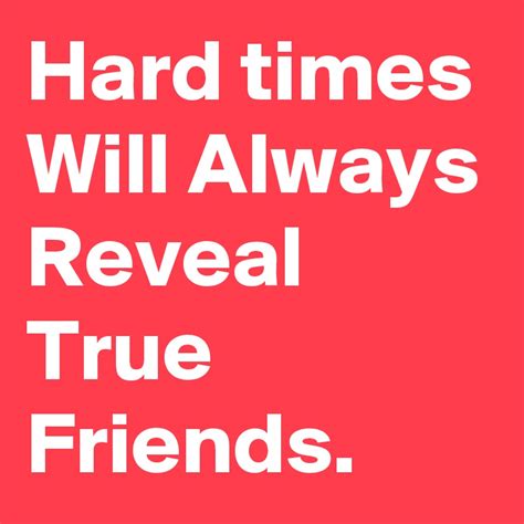 Hard Times Will Always Reveal True Friends Post By Tablynne On