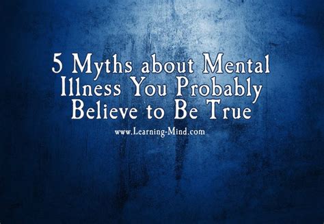 5 Myths About Mental Illness You Probably Believe To Be True Learning