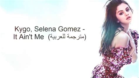 Kygo Selena Gomez It Aint Me Lyrics مترجمة Youtube