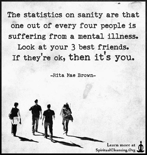 The Statistics On Sanity Are That One Out Of Every Four People Is