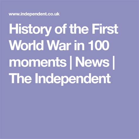 History Of The First World War In 100 Moments News The Independent First World In This