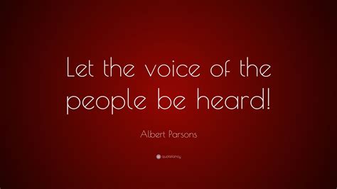 Albert Parsons Quote “let The Voice Of The People Be Heard” 7